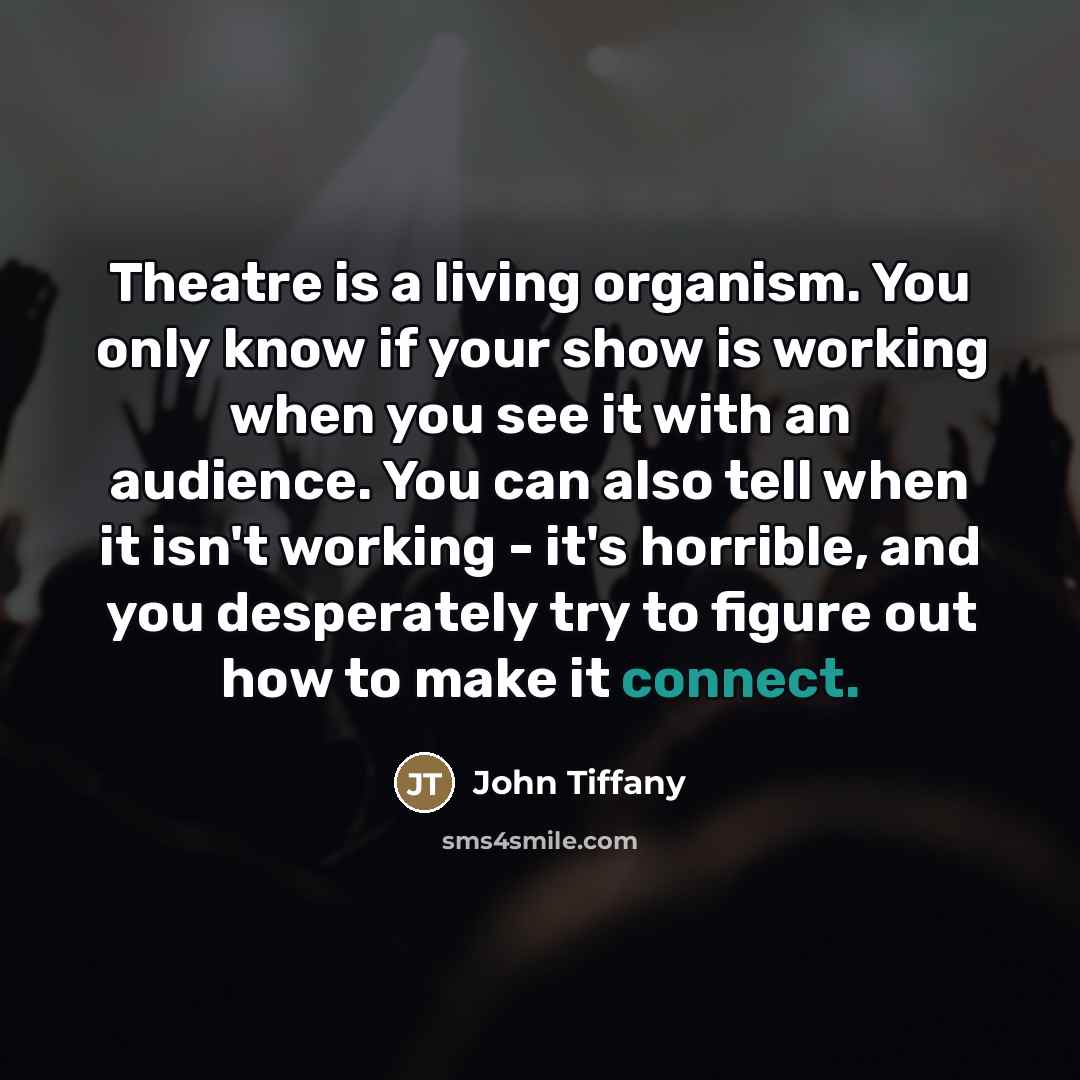 “Theatre is a living organism. You only know if your…” quote by John Tiffany