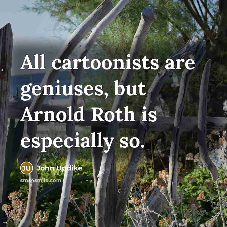 “All cartoonists are geniuses, but Arnold Roth is especially so.…” quote by John Updike