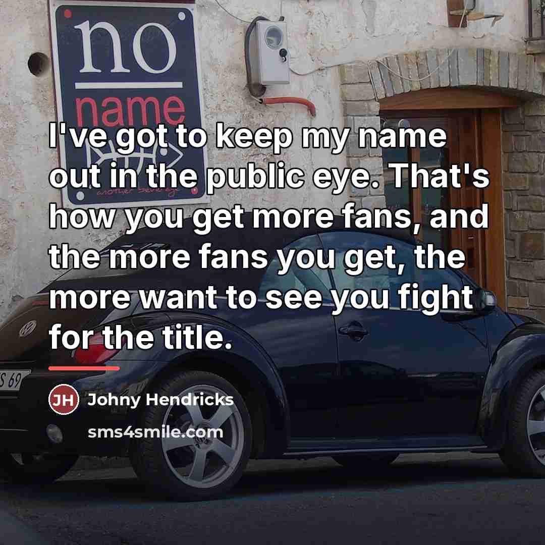 “I've got to keep my name out in the public…” quote by Johny Hendricks