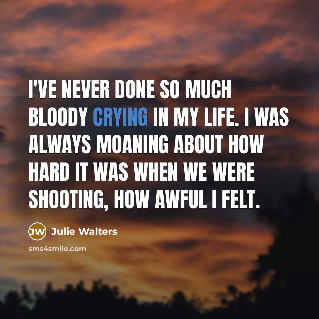 “I've never done so much bloody crying in my life.…” quote by Julie Walters
