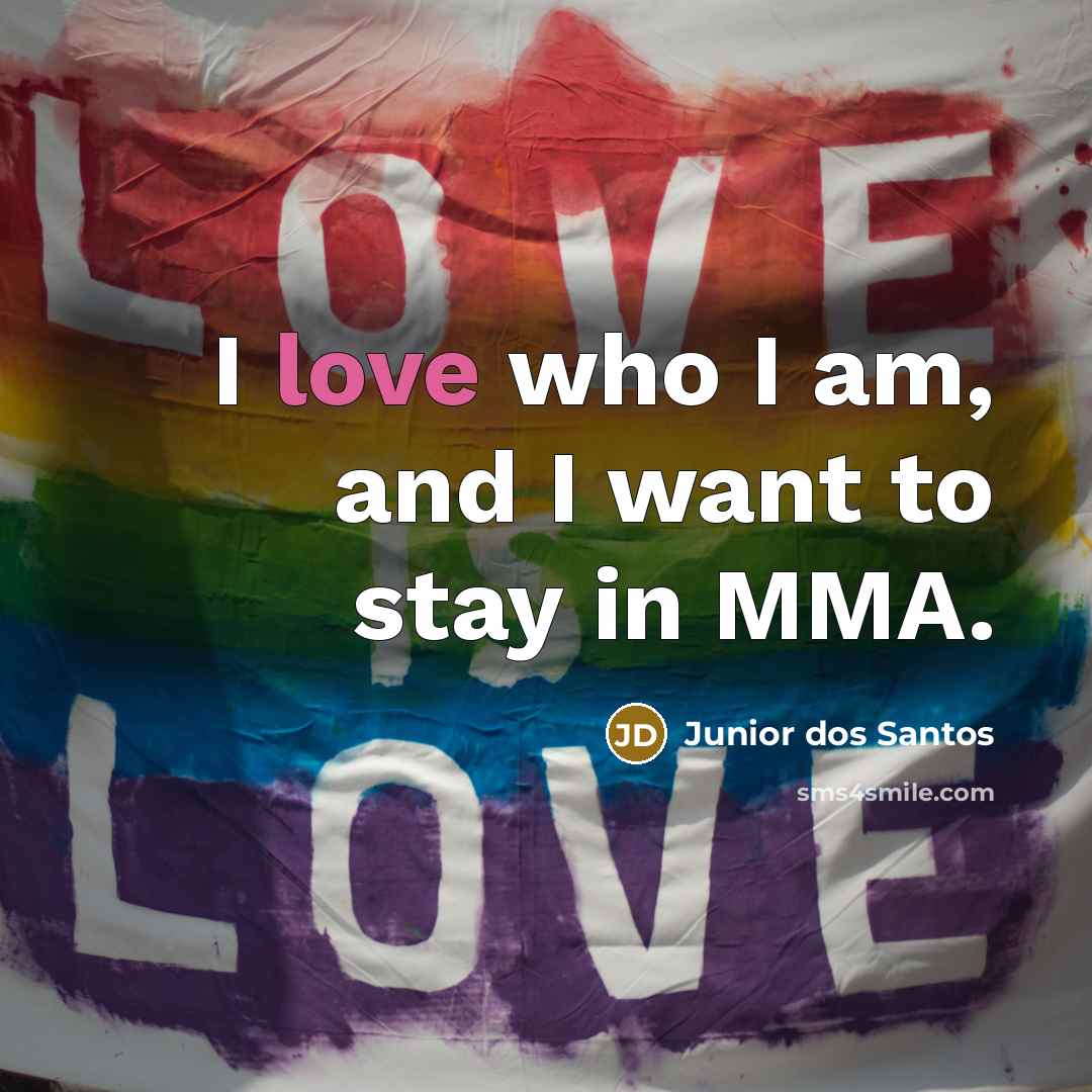 “I love who I am, and I want to stay…” quote by Junior dos Santos