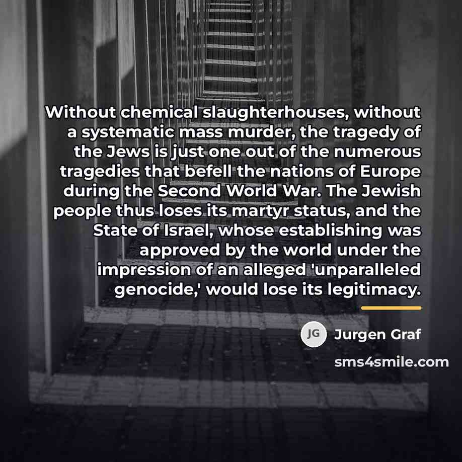 “Without chemical slaughterhouses, without a systematic mass murder, the tragedy…” quote by Jurgen Graf