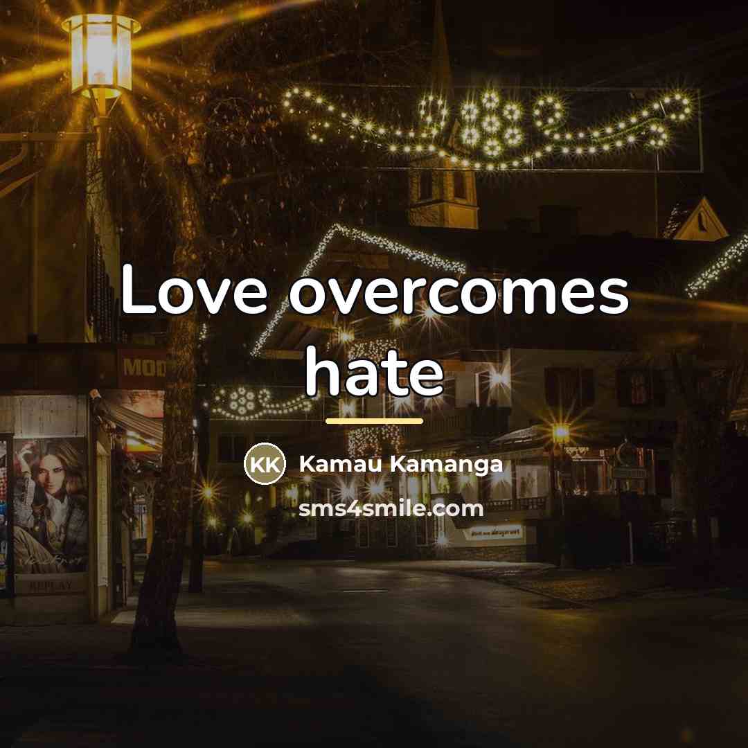 “Love overcomes hate…” quote by Kamau Kamanga