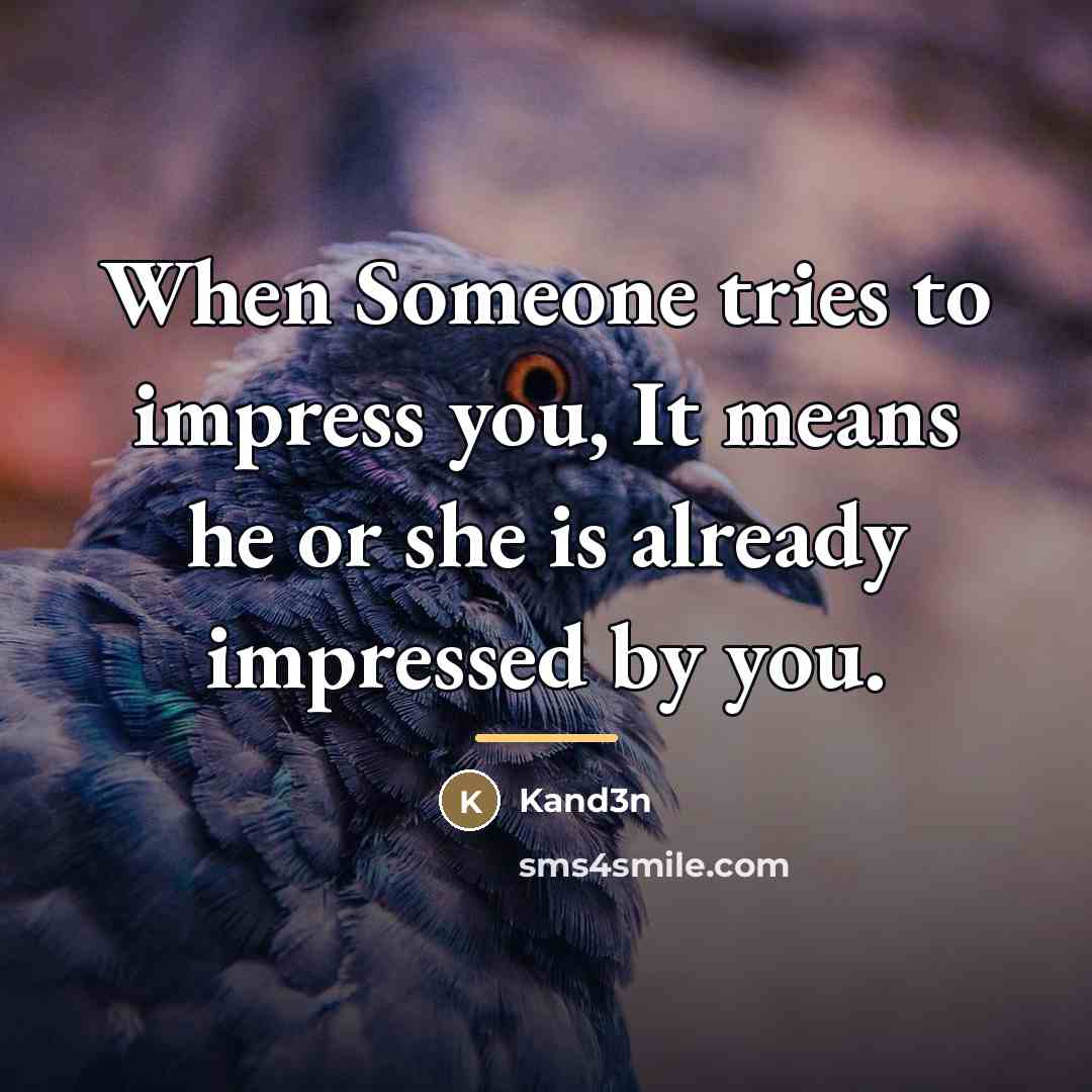 “When Someone tries to impress you, It means he or…” quote by Kand3n