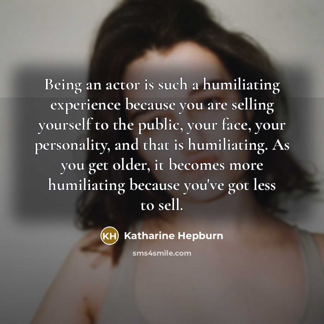 “Being an actor is such a humiliating experience because you…” quote by Katharine Hepburn