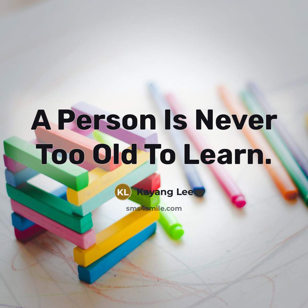 “A Person Is Never Too Old To Learn.…” quote by Kayang Lee