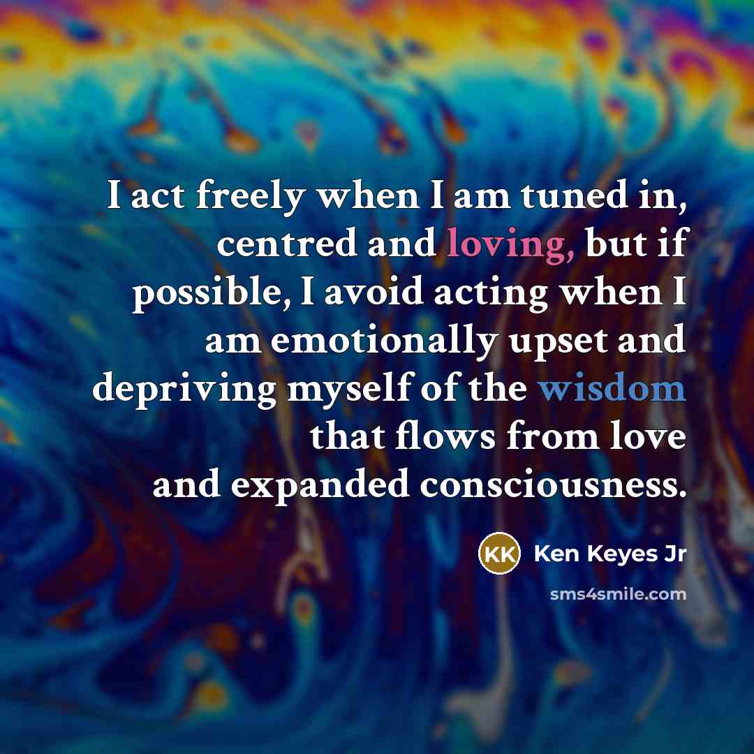 “I act freely when I am tuned in, centred and…” quote by Ken Keyes Jr