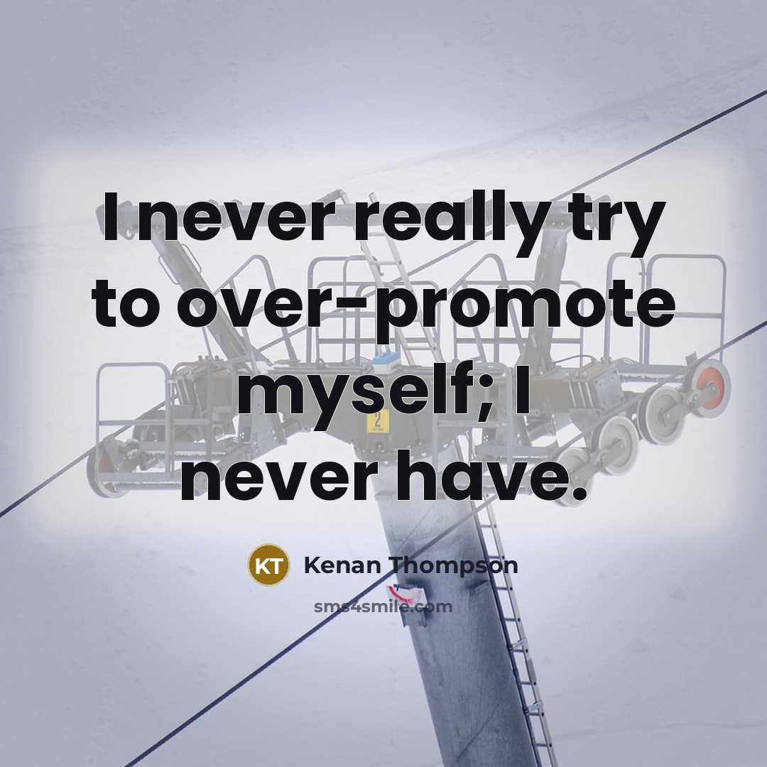 “I never really try to over-promote myself; I never have.…” quote by Kenan Thompson