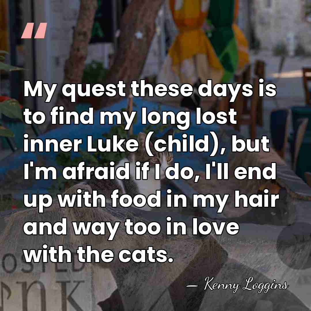 My quest these days is to find my long lost inner Luke&hellip; - Kenny Loggins