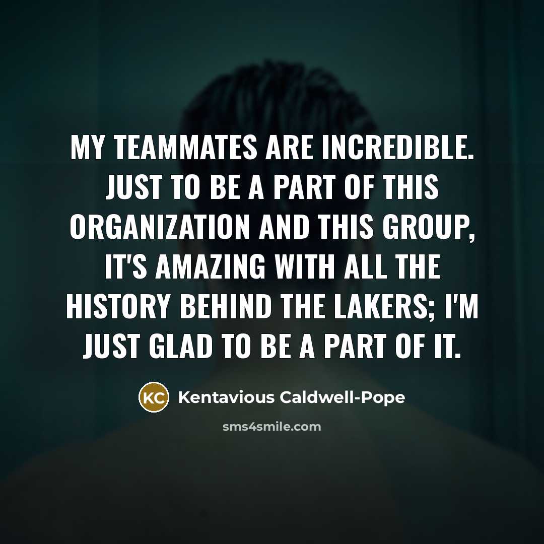 “My teammates are incredible. Just to be a part of…” quote by Kentavious Caldwell-Pope