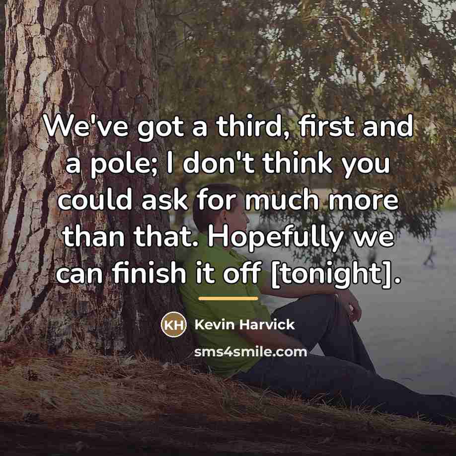 “We've got a third, first and a pole; I don't…” quote by Kevin Harvick