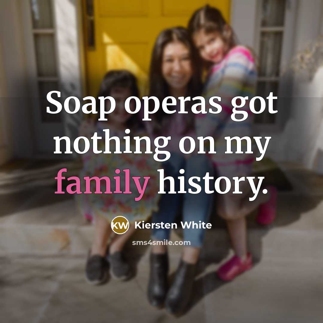 “Soap operas got nothing on my family history.…” quote by Kiersten White