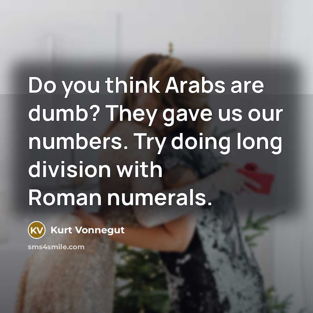 “Do you think Arabs are dumb? They gave us our…” quote by Kurt Vonnegut