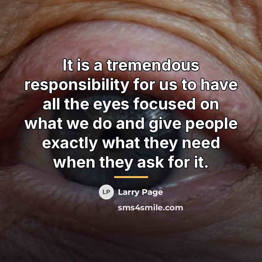 “It is a tremendous responsibility for us to have all…” quote by Larry Page
