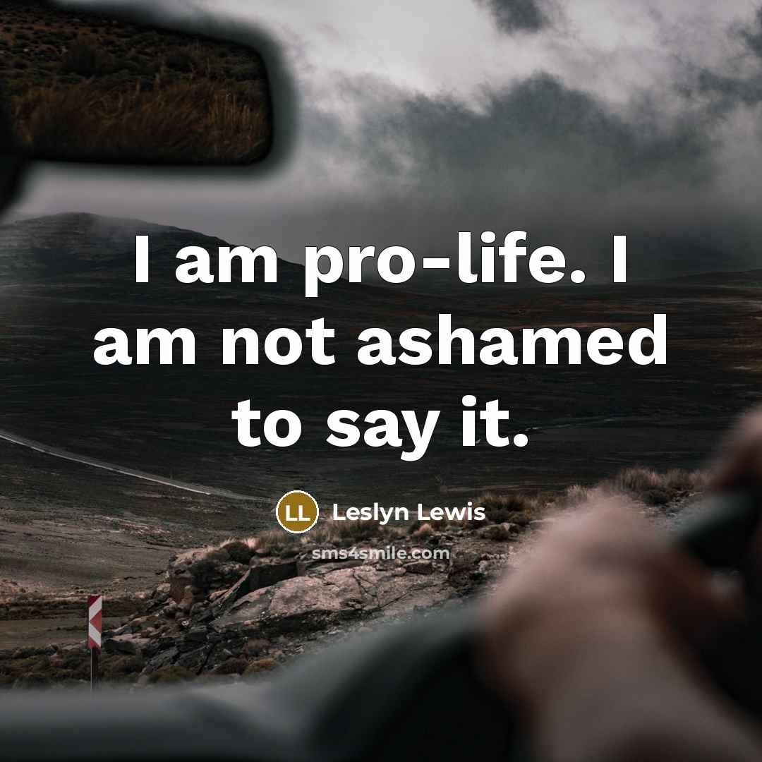 “I am pro-life. I am not ashamed to say it.…” quote by Leslyn Lewis