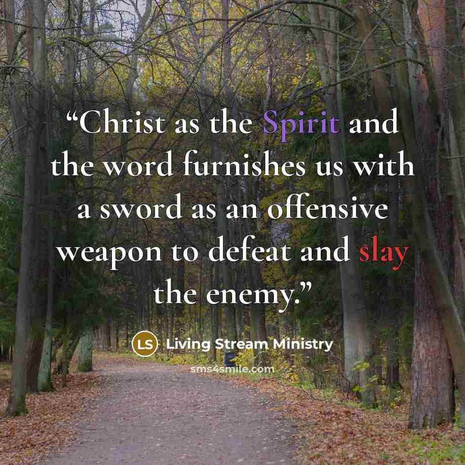 “Christ as the Spirit and the word furnishes us with a sword as an offensive weapon to defeat and slay the enemy.” quote by Living Stream Ministry