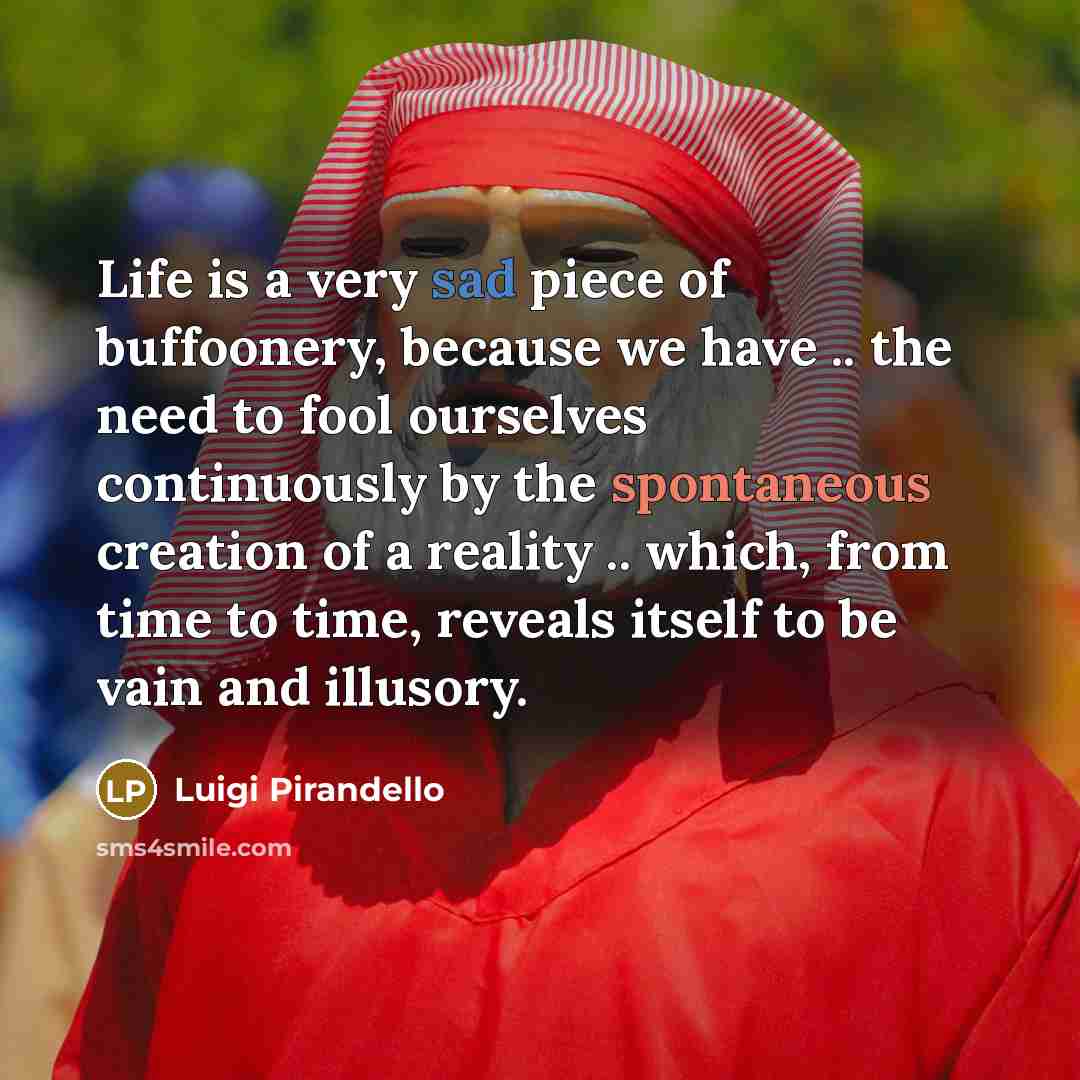 “Life is a very sad piece of buffoonery, because we…” quote by Luigi Pirandello