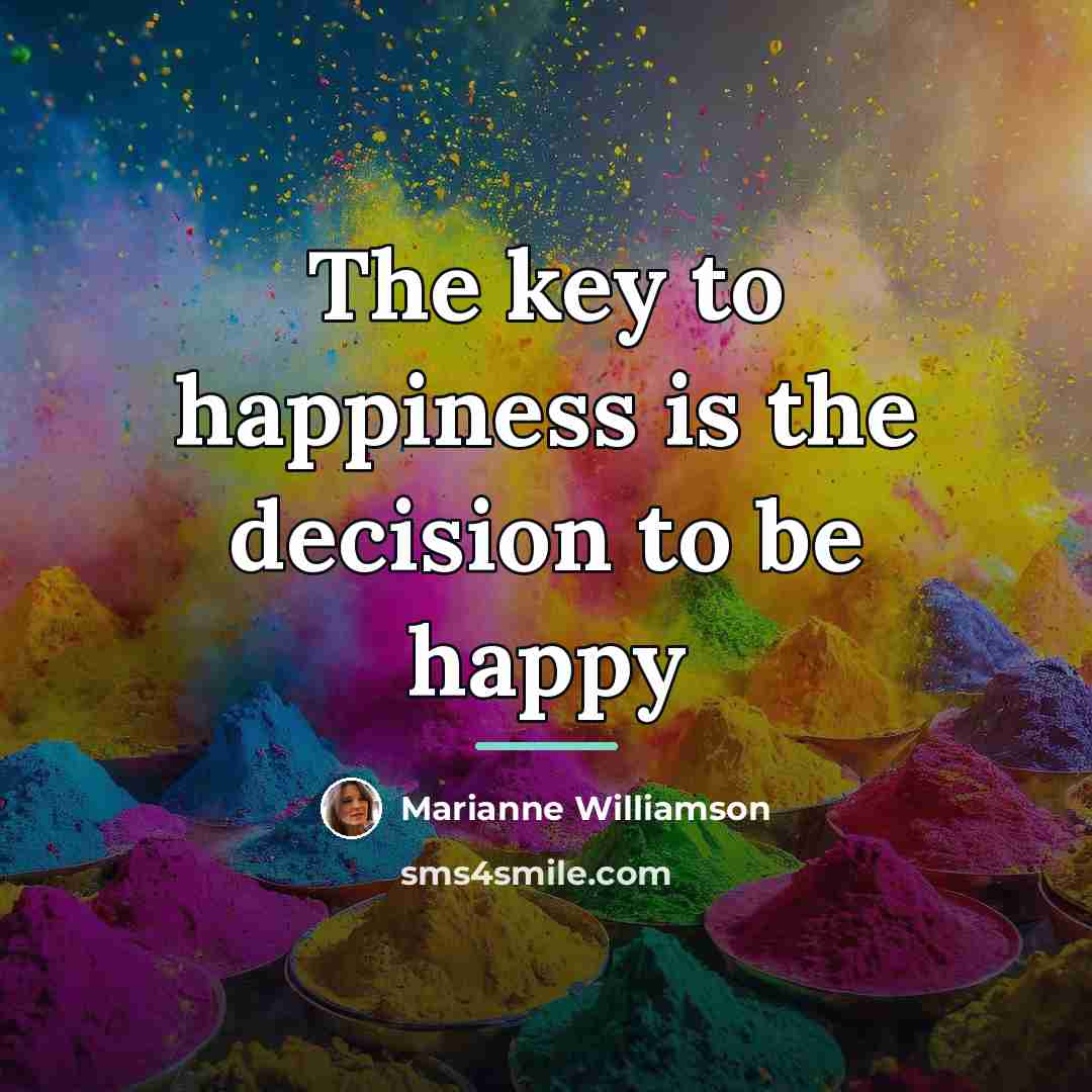 “The key to happiness is the decision to be happy…” quote by Marianne Williamson