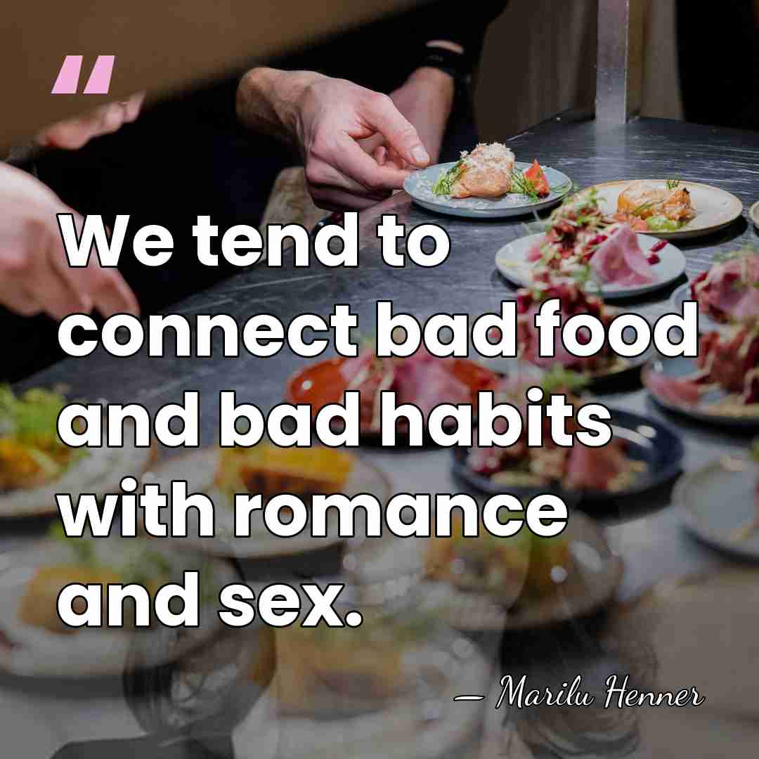 We tend to connect bad food and bad habits with romance and&hellip; - Marilu Henner