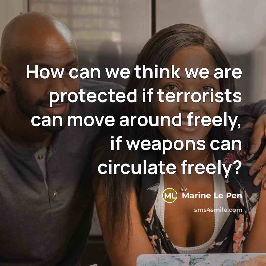 “How can we think we are protected if terrorists can…” quote by Marine Le Pen