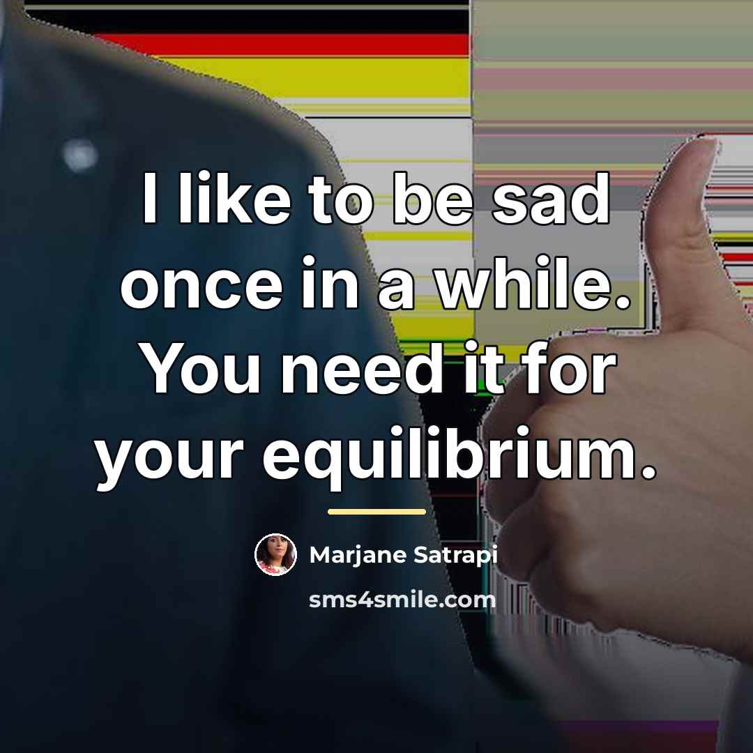 “I like to be sad once in a while. You…” quote by Marjane Satrapi