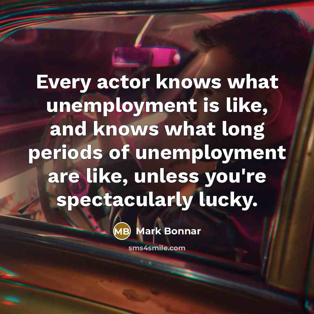 “Every actor knows what unemployment is like, and knows what…” quote by Mark Bonnar