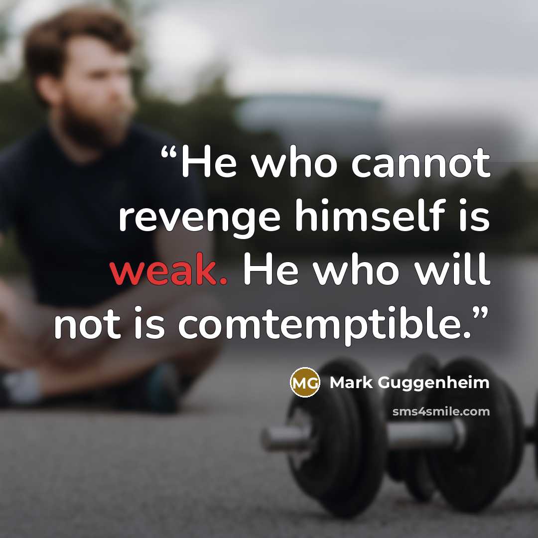 “He who cannot revenge himself is weak. He who will not is comtemptible.” quote by Mark Guggenheim