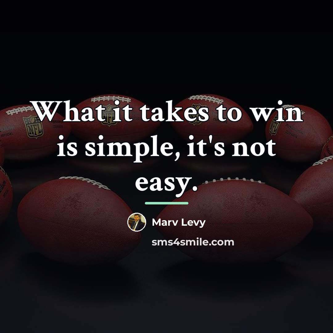 “What it takes to win is simple, it's not easy.…” quote by Marv Levy