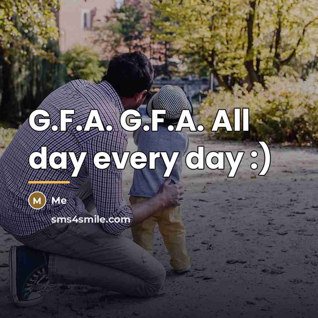 “G.F.A. G.F.A. All day every day :)…” quote by Me