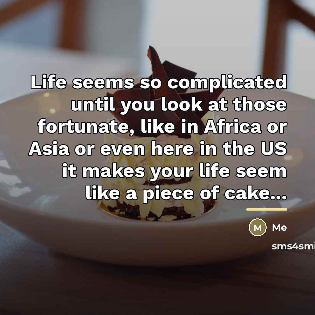 “Life seems so complicated until you look at those fortunate,…” quote by Me