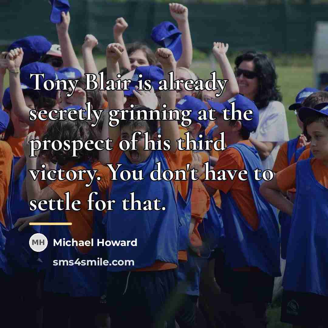 “Tony Blair is already secretly grinning at the prospect of…” quote by Michael Howard