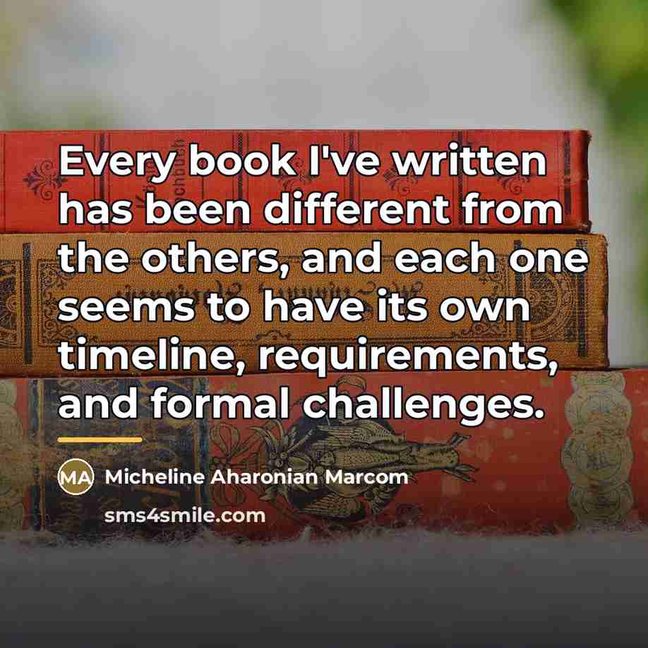 “Every book I've written has been different from the others,…” quote by Micheline Aharonian Marcom
