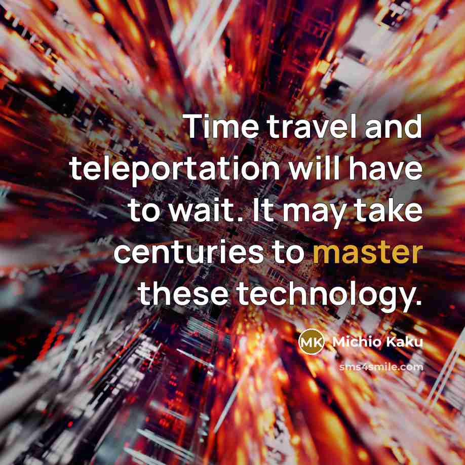 “Time travel and teleportation will have to wait. It may…” quote by Michio Kaku