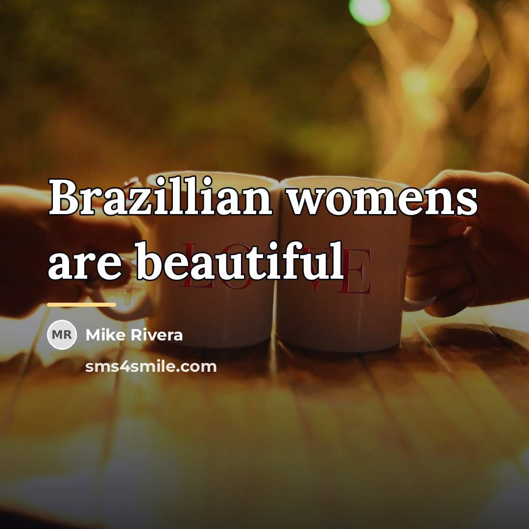 “Brazillian womens are beautiful…” quote by Mike Rivera
