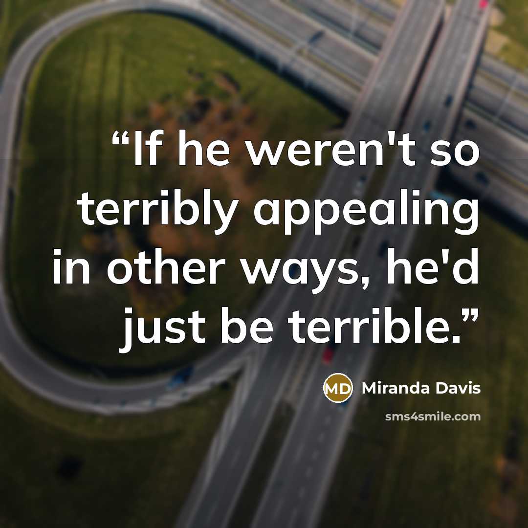 “If he weren't so terribly appealing in other ways, he'd just be terrible.” quote by Miranda Davis