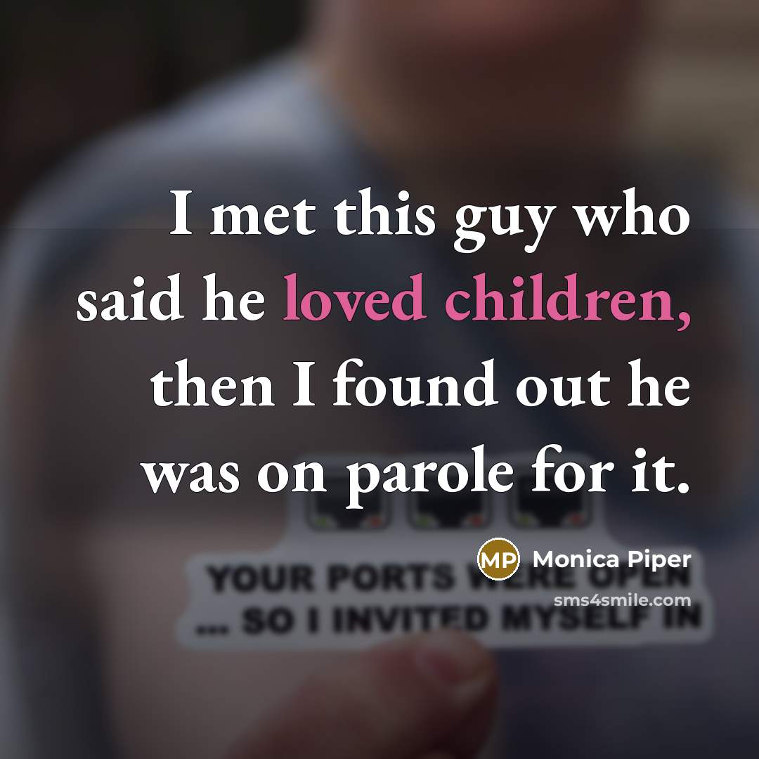 “I met this guy who said he loved children, then I found out he was on parole for it.” quote by Monica Piper