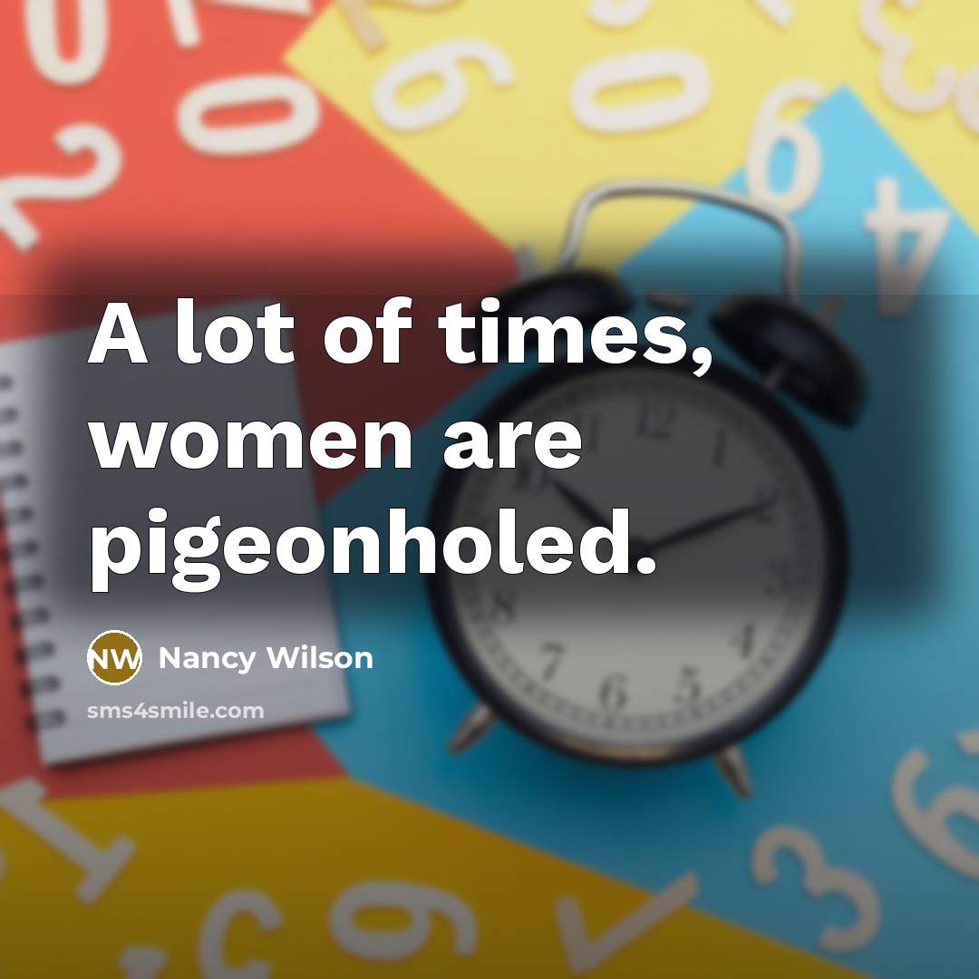 “A lot of times, women are pigeonholed.” quote by Nancy Wilson