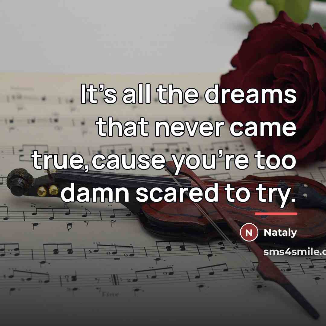 “It's all the dreams that never came true,cause you're too…” quote by Nataly