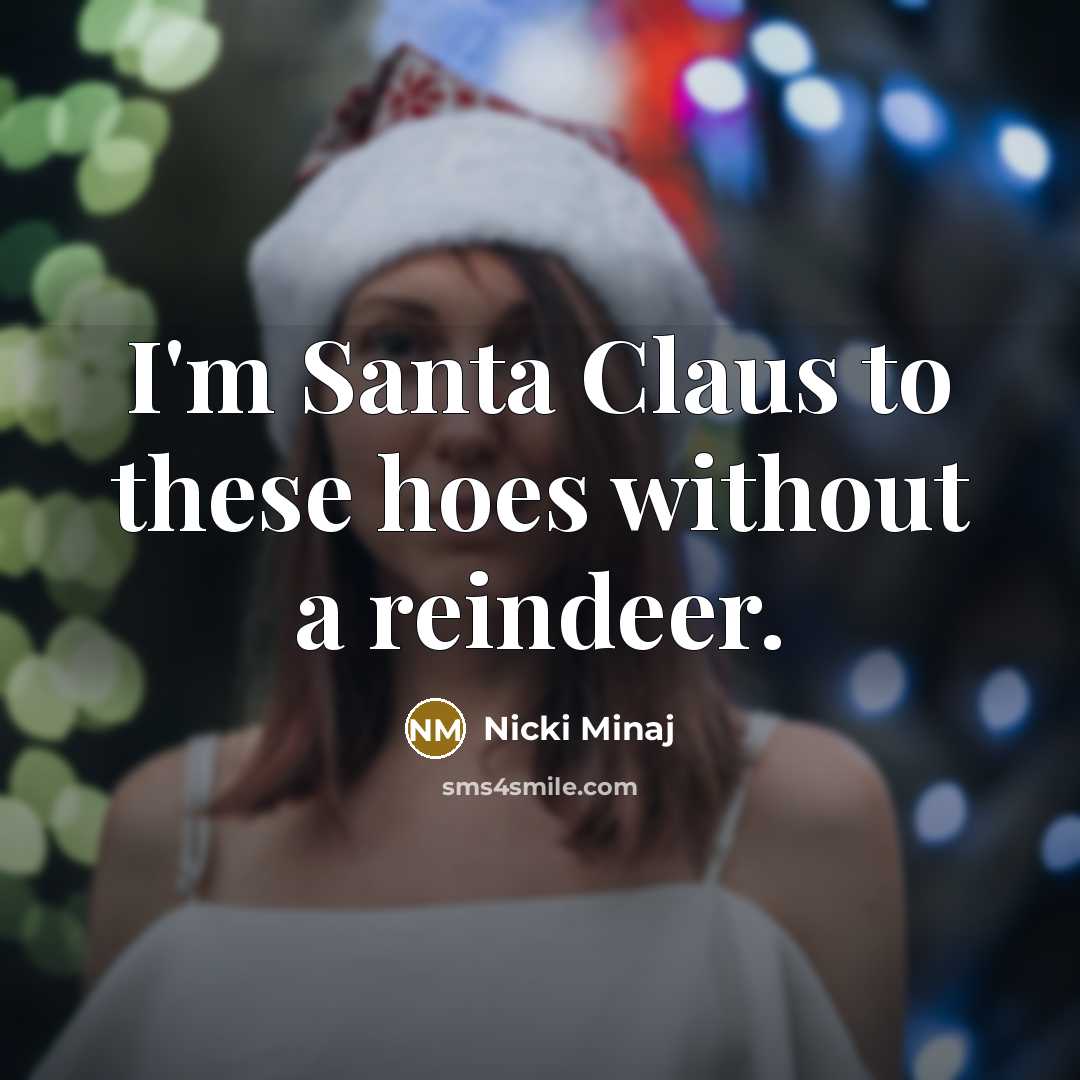 “I'm Santa Claus to these hoes without a reindeer.…” quote by Nicki Minaj