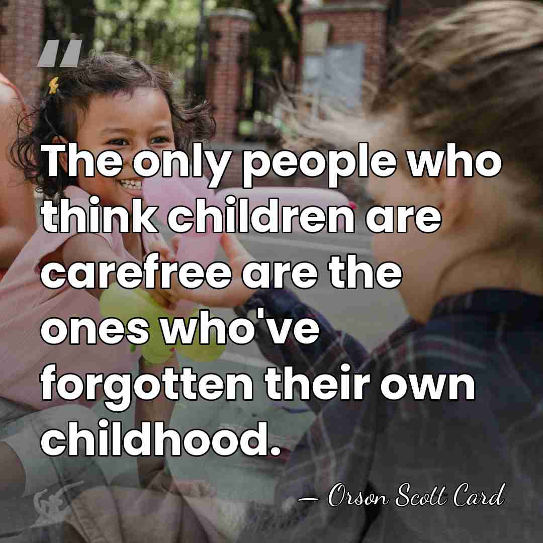 The only people who think children are carefree are the ones who've&hellip; - Orson Scott Card