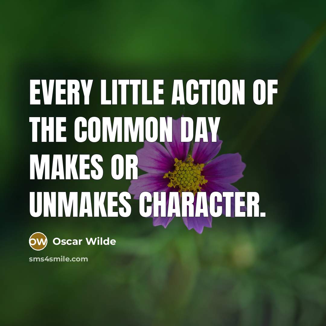 “Every little action of the common day makes or unmakes…” quote by Oscar Wilde