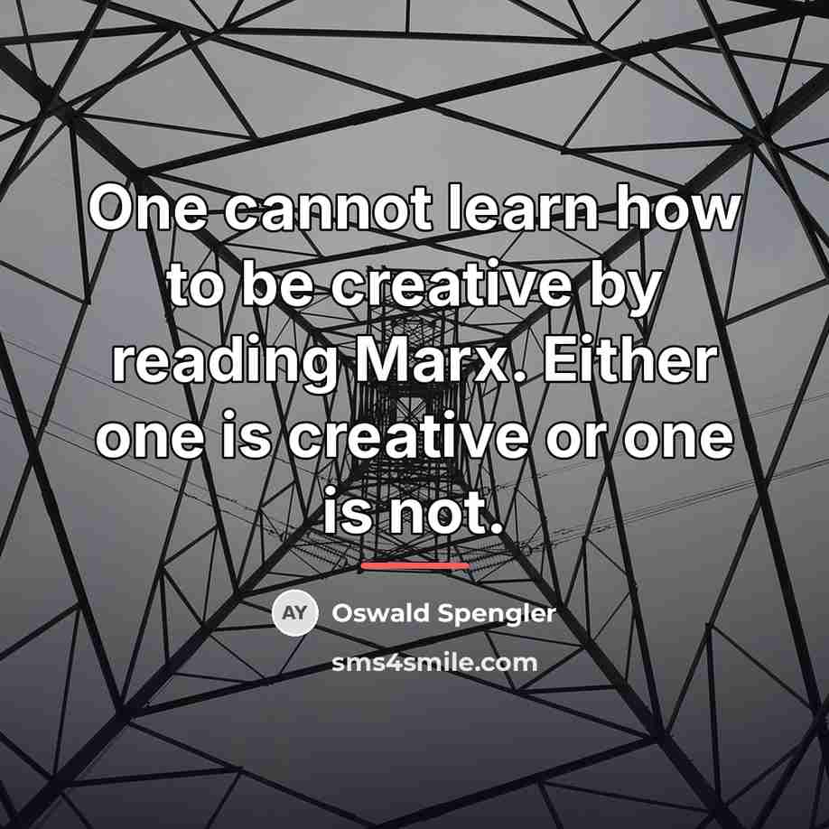 “One cannot learn how to be creative by reading Marx.…” quote by Oswald Spengler