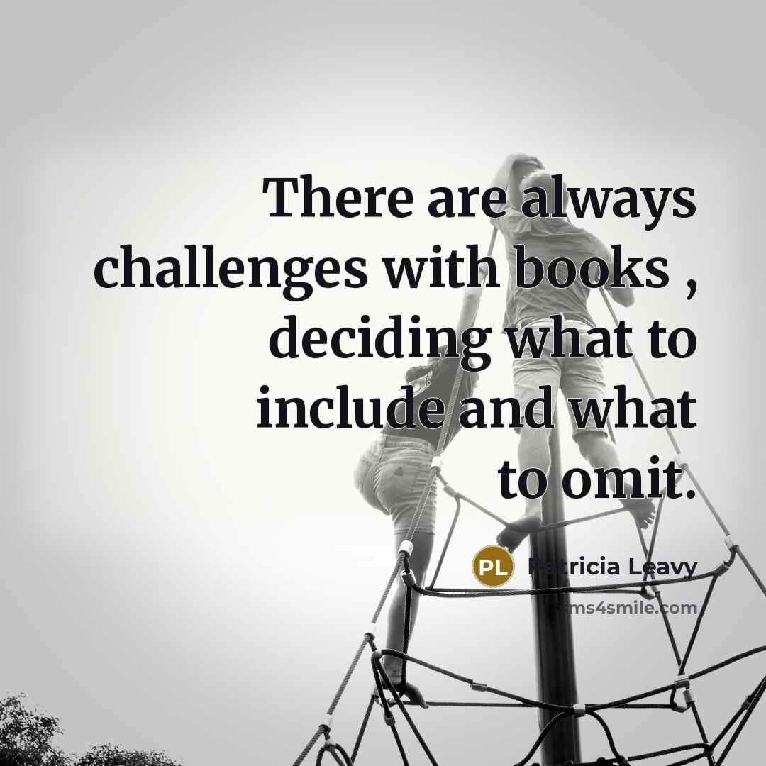 “There are always challenges with books , deciding what to…” quote by Patricia Leavy