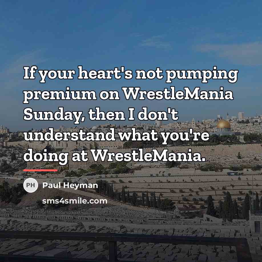 “If your heart's not pumping premium on WrestleMania Sunday, then…” quote by Paul Heyman