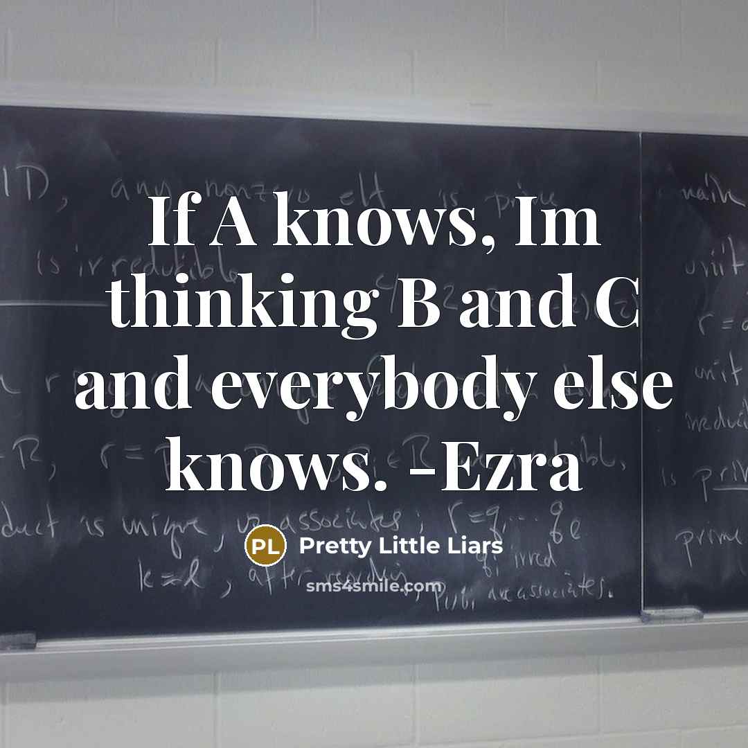 “If A knows, Im thinking B and C and everybody…” quote by Pretty Little Liars