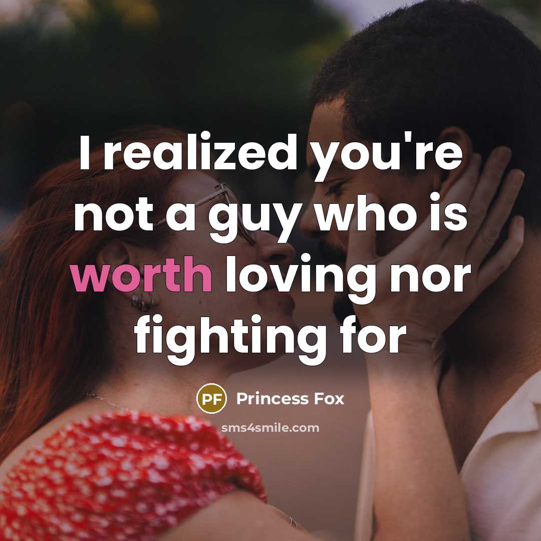 “I realized you're not a guy who is worth loving nor fighting for” quote by Princess Fox