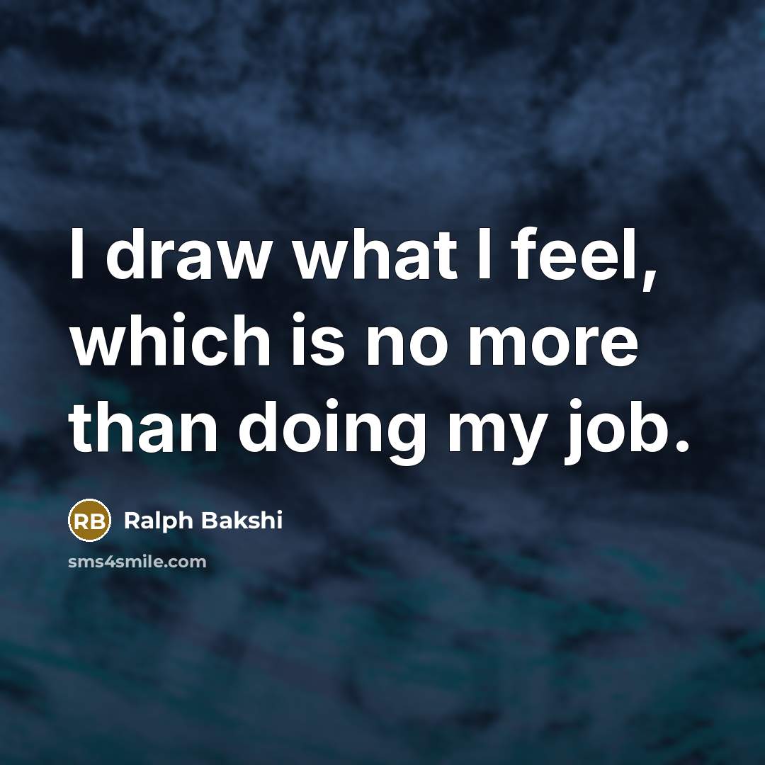 “I draw what I feel, which is no more than…” quote by Ralph Bakshi