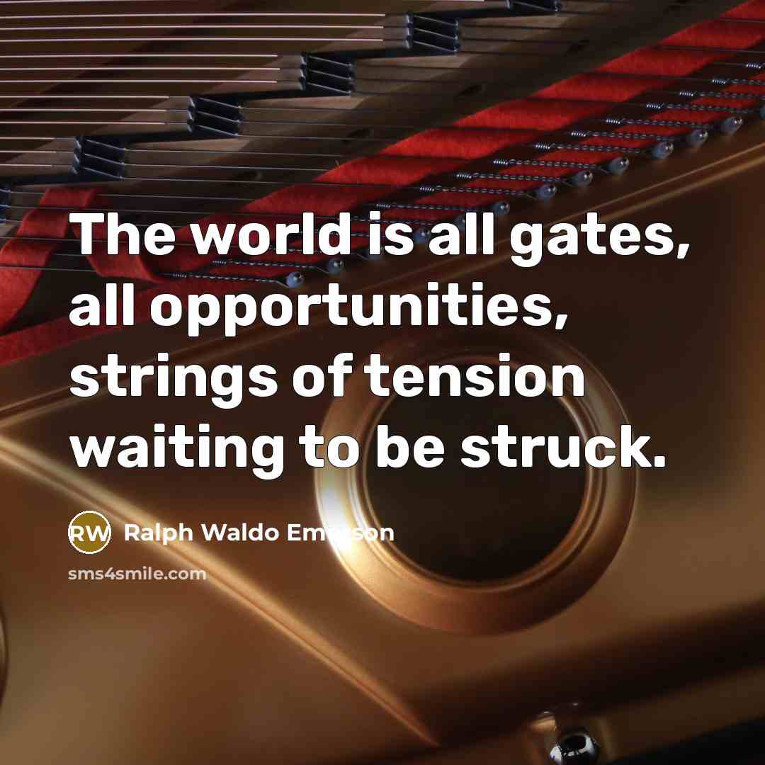 “The world is all gates, all opportunities, strings of tension…” quote by Ralph Waldo Emerson