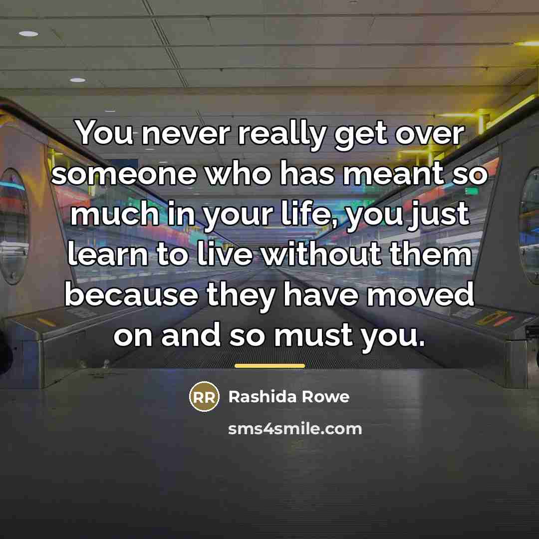“You never really get over someone who has meant so…” quote by Rashida Rowe