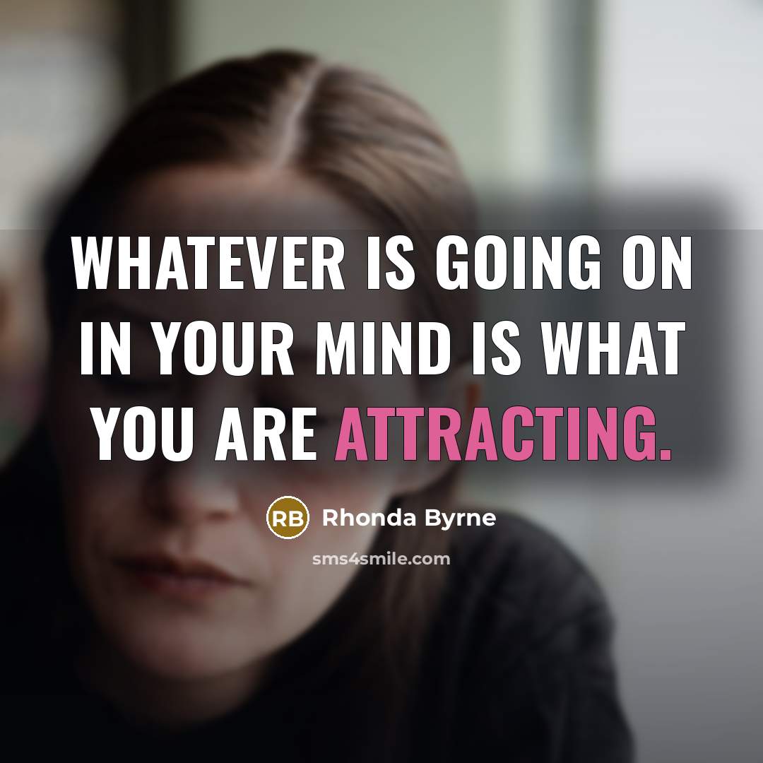 “Whatever is going on in your mind is what you are attracting.” quote by Rhonda Byrne